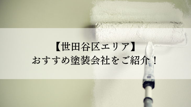 世田谷区おすすめ塗装会社5選！失敗しないための会社選びのポイントも解説！