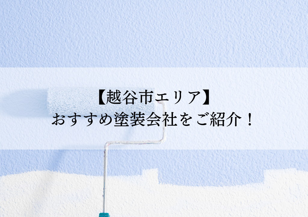 越谷市おすすめ塗装会社5選！失敗しないための会社選びのポイントも解説！