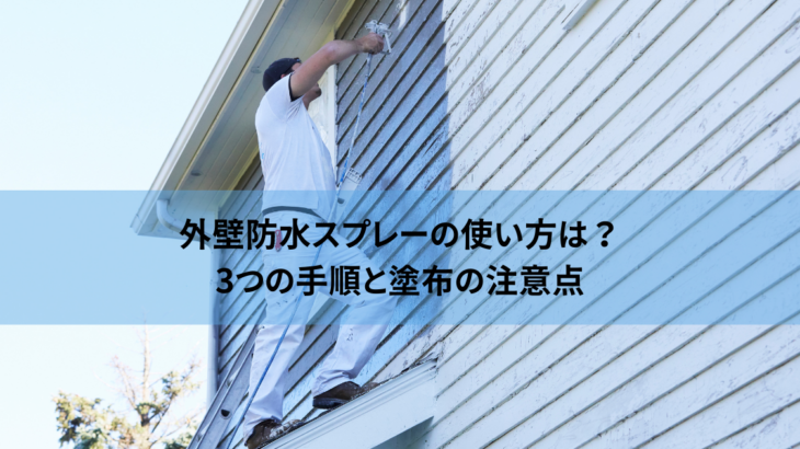 外壁防水スプレーの使い方は？3つの手順と塗布の注意点