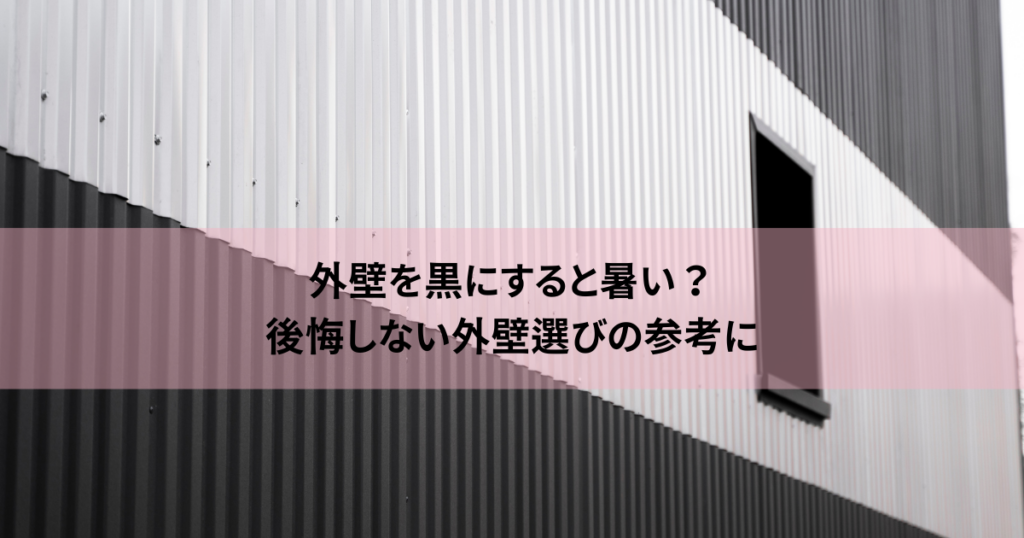 外壁を黒にすると暑い？後悔しない外壁選びの参考に