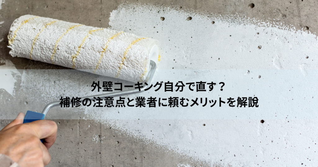 外壁コーキング自分で直す？補修の注意点と業者に頼むメリットを解説