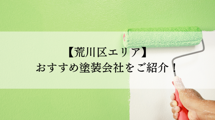 荒川区おすすめ塗装会社5選！失敗しないための会社選びのポイントも解説！