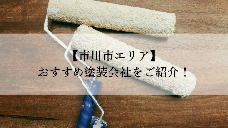 市川市おすすめ塗装会社5選！失敗しないための会社選びのポイントも解説！