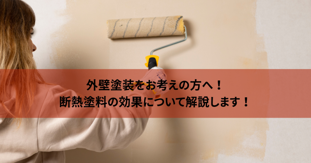 外壁塗装をお考えの方へ！断熱塗料の効果について解説します！