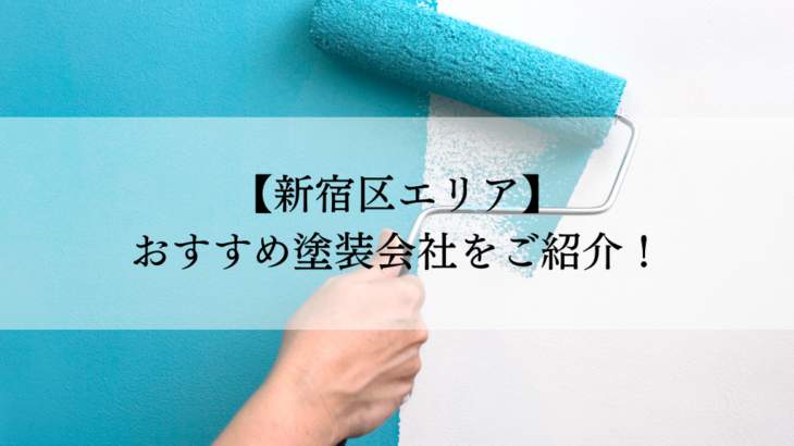 新宿区おすすめ塗装会社5選！失敗しないための会社選びのポイントも解説！