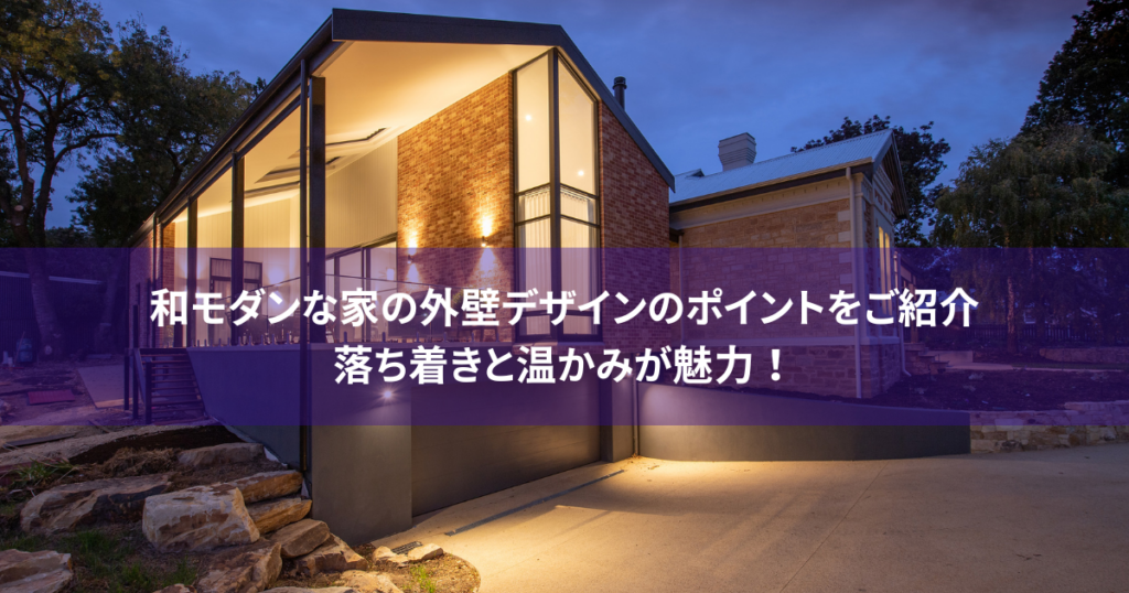 落ち着きと温かみが魅力！和モダンな家の外壁デザインのポイントをご紹介