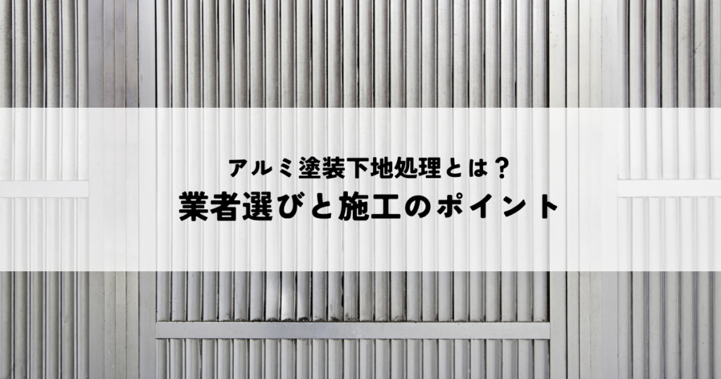 アルミ塗装の下地処理とは？業者選びと施工のポイント