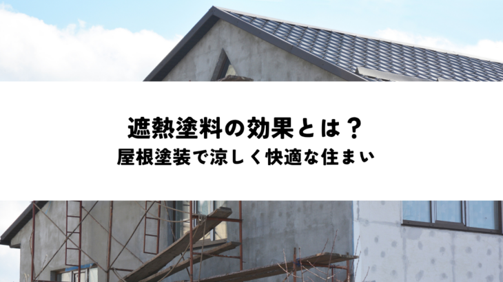 遮熱塗料の効果とは？屋根塗装で涼しく快適な住まいを実現する方法