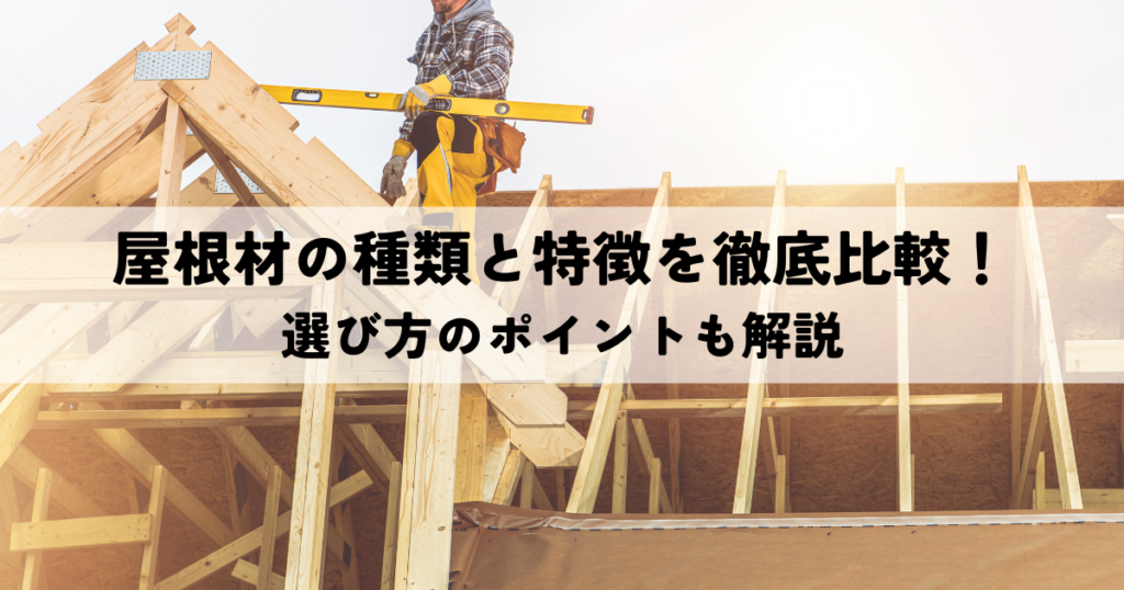 屋根材の種類と特徴を徹底比較！選び方のポイントも解説
