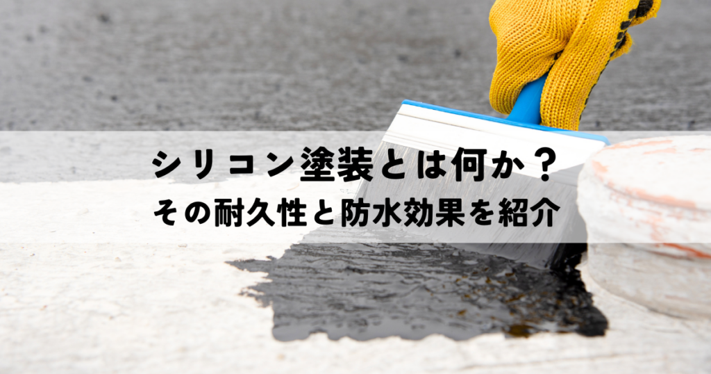 シリコン塗装とは何か？その耐久性と防水効果を紹介