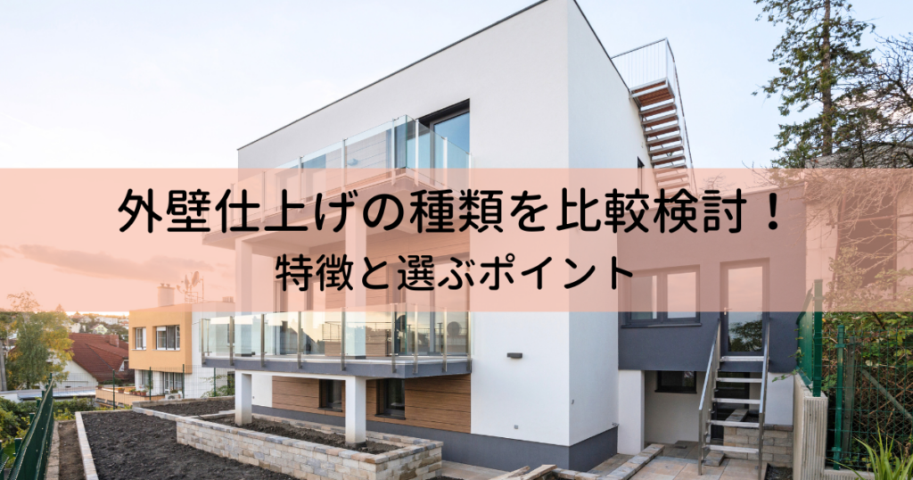 外壁仕上げの種類を比較検討！特徴と選ぶポイント