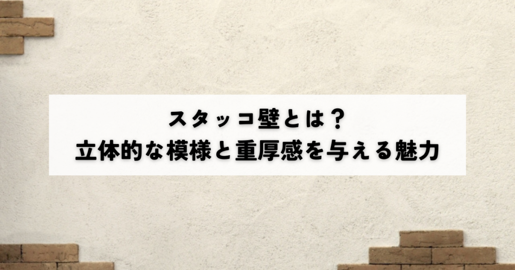スタッコ壁とは？立体的な模様と重厚感を与える魅力とは